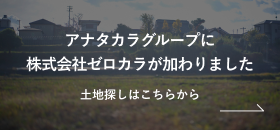 アナタカラグループに株式会社ゼロカラが増えました土地探しはこちらから